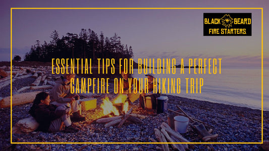 Essential Tips for Building a Perfect Campfire on Your Hiking Trip