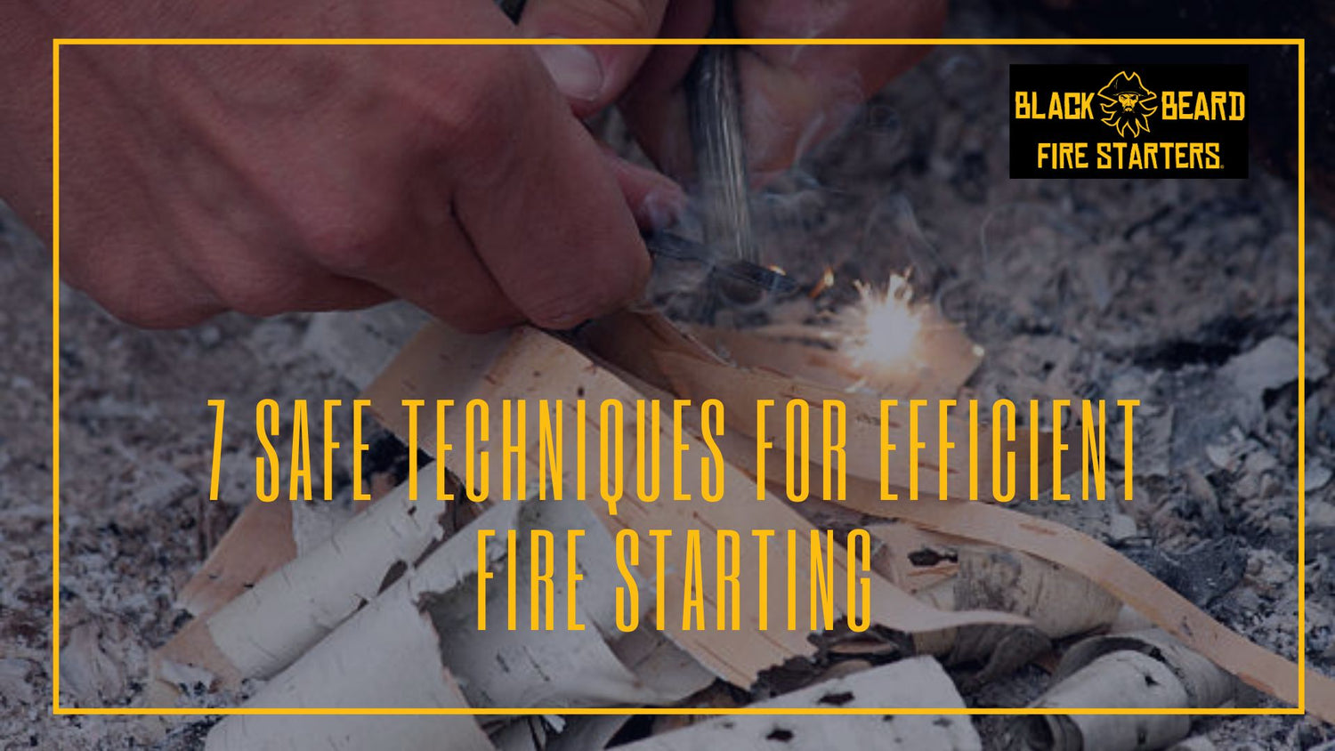7 Safe Techniques for Efficient Fire Starting | FlyWell – Black Beard ...
